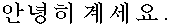 an-nyeong-hi-kye-se-yo